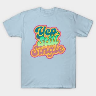 Yep. still single T-Shirt